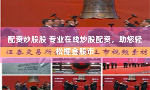 配资炒股股 专业在线炒股配资，助您轻松掘金股市