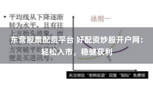 东营股票配资平台 好配资炒股开户网:轻松入市,稳健获利
