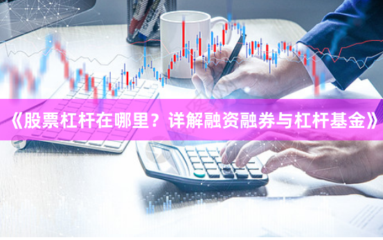 《股票杠杆在哪里？详解融资融券与杠杆基金》