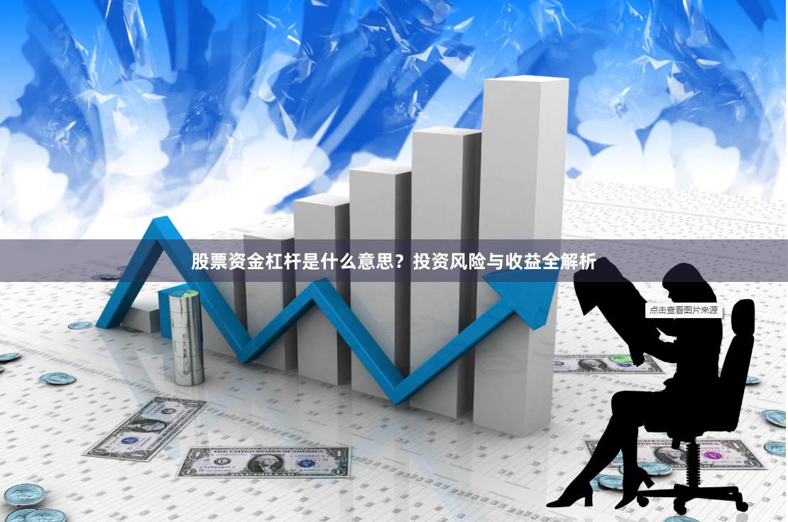 股票资金杠杆是什么意思？投资风险与收益全解析