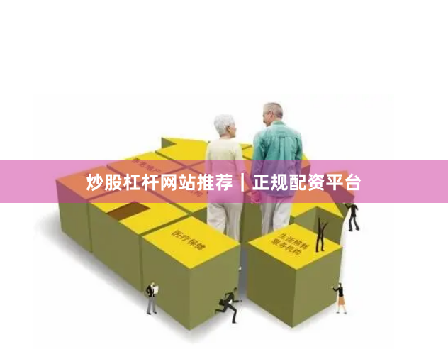 炒股杠杆网站推荐｜正规配资平台
