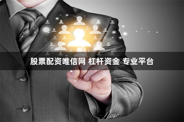 股票配资唯信网 杠杆资金 专业平台