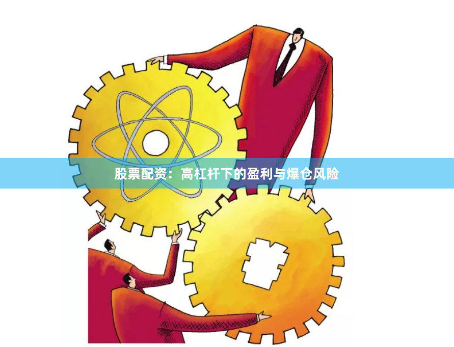 股票配资：高杠杆下的盈利与爆仓风险